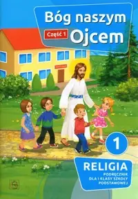 Bóg naszym Ojcem Część 1 Religia 1 Podręcznik Zamów dziś