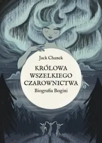 Królowa wszelkiego czarownictwa. Biografia Bogini Premium