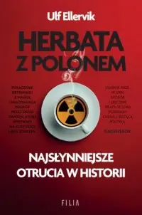 Tylko dziś Herbata z polonem. Najsłynniejsze otrucia w historii