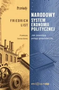 Narodowy system ekonomii politycznej. Jak powstają potęgi gospodarcze Ostatnie sztuki