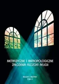 Religia i mistyka. Tom 5. Metafizyczne i antropologiczne założenia filozofii religii Promocja