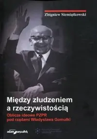 Między złudzeniem a rzeczywistością. Oblicze ideowe PZPR pod rządami Władysława Gomułki Dodaj do koszyka