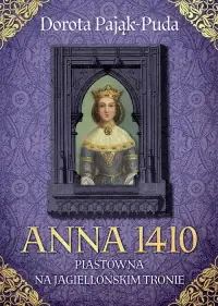 Anna 1410. Piastówna na jagiellońskim tronie Wysoka jakość