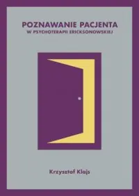 Dodaj do koszyka Poznawanie pacjenta w psychoterapii ericksonowskiej