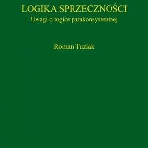 Tylko dziś Logika sprzeczności Uwagi o logice parakonsystentnej