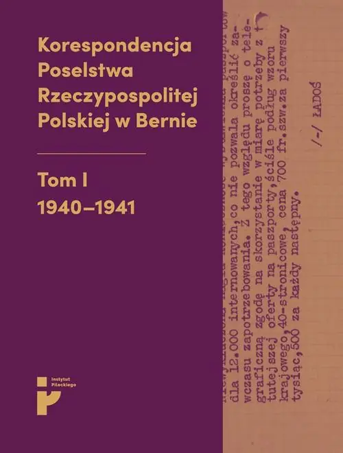 Korespondencja Poselstwa Rzeczypospolitej Polskiej w Bernie. Tom I 1940-1941 Bestseller