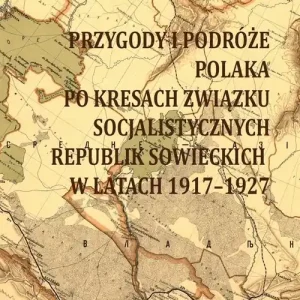 Dodaj do koszyka Przygody i podróże polaka na kresach zwiazku socjalistycznych sowieckich republik w latach 1917-1927 Przygody i podróże polaka na kresach zwiazku socjalistycznych sowieckich republik w latach 1917-1927