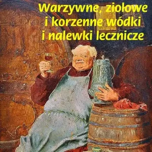 Warzywne ziołowe i korzenne wódki i nalewki lecznicze Zniżka