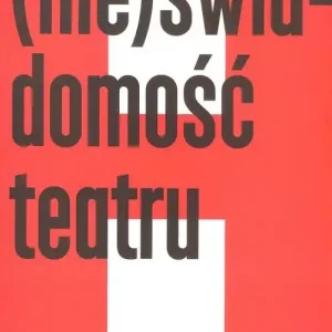 (Nie)świadomość teatru Wypowiedzi i rozmowy Cena promocyjna