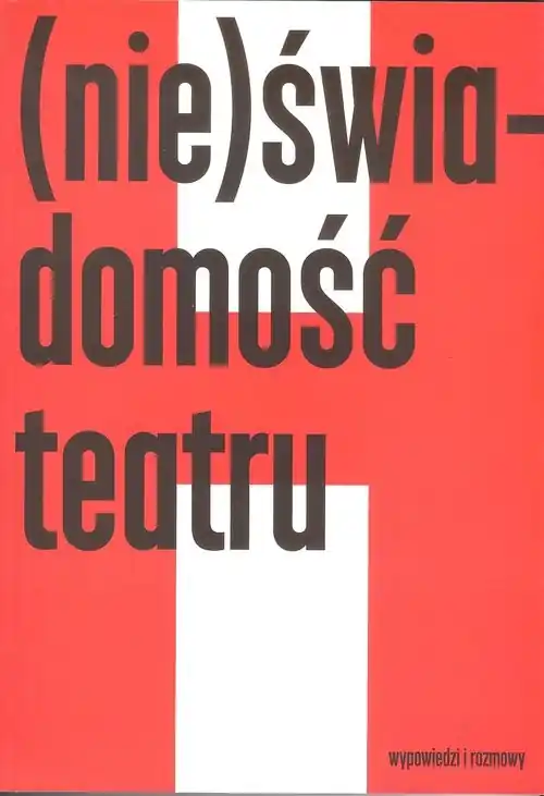 (Nie)świadomość teatru Wypowiedzi i rozmowy Cena promocyjna