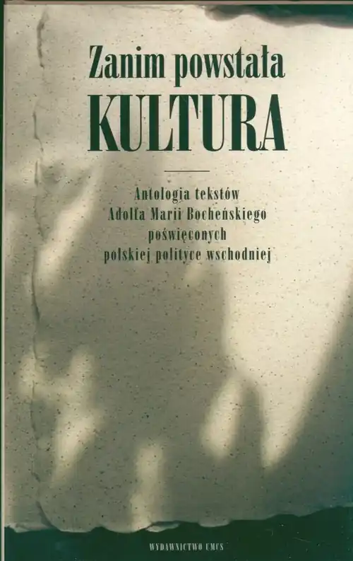 Zanim powstała kultura Antologia tekstów Adolfa Marii Bocheńskiego poświęconych polskiej polityce wschodniej Łatwy zwrot