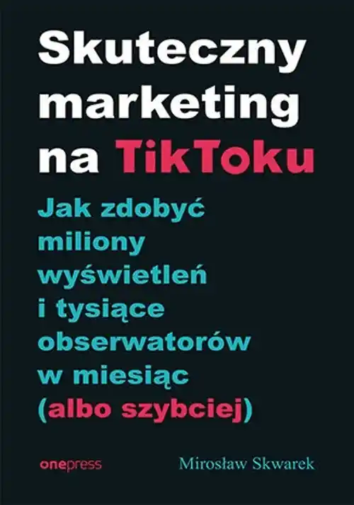 Zamów teraz Skuteczny marketing na TikToku. Jak zdobyć miliony wyświetleń i tysiące obserwatorów w miesiąc (albo szybciej)