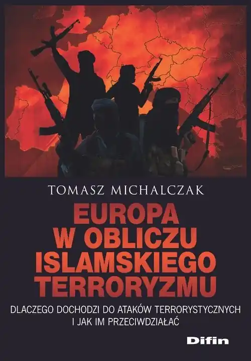 Europa w obliczu islamskiego terroryzmu Dlaczego dochodzi do ataków terrorystycznych i jak im przeciwdziałać Premium