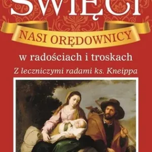Święci Nasi orędownicy w radościach i troskach Z leczniczymi radami ks. Kneippa Oferta