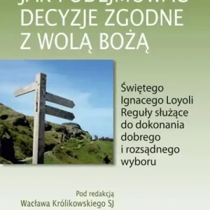Jak podejmować decyzje zgodne z wolą Bożą                                                Świętego Ignacego Loyoli Reguły służące do dokonania dobrego i rozsądnego wyboru Wysoka jakość