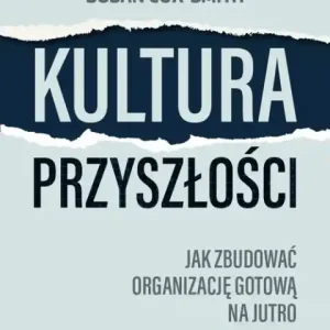 Kultura przyszłości                                                Jak zbudować organizację gotową na jutro Wybór klientów
