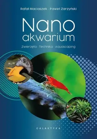 Obniżka ceny Nanoakwarium. Zwierzęta, technika, aquascaping - Rafał Maciaszek, Paweł Zarzyński