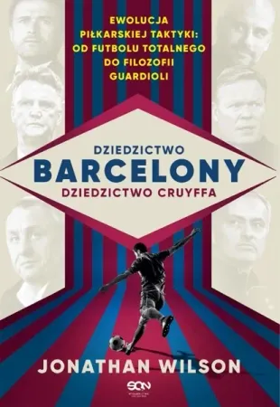 Sprawdź teraz Dziedzictwo Barcelony, dziedzictwo Cruyffa. Ewolucja piłkarskiej taktyki: od futbolu totalnego do filozofii Guardioli - Wilson Jonathan