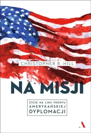 Na misji. Życie na linii frontu .... - Christopher R. Hill Dostępne od ręki