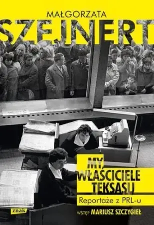 Popularny My, właściciele Teksasu. Reportarze z PRL-u - Małgorzata Szejnert