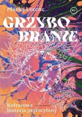 Grzybobranie. Kulturowa historia psylocybiny - Maciej Lorenc Okazja