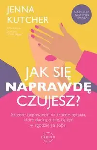 Jak się NAPRAWDĘ czujesz? Szczere odpowiedzi na trudne pytania, które dadzą ci siłę, by żyć w zgodzie ze sobą - Jenna Kutcher Tylko do końca tygodnia