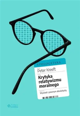 Oferta limitowana Krytyka relatywizmu moralnego - Peter Kreeft