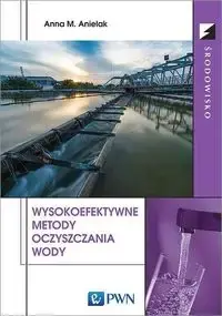 Wysokoefektywne metody oczyszczania wody - Anna M. Anielak Hit cenowy