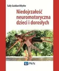 Niedojrzałość neuromotoryczna dzieci i dorosłych - Sally Blythe Goddard Nie przegap