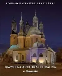 Tylko do końca tygodnia Bazylika Archikatedralna w Poznaniu - Konrad Czapliński