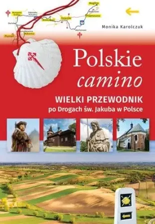 Polskie camino. Wielki przewodnik po Drogach św... - Monika Karolczuk Oferta limitowana